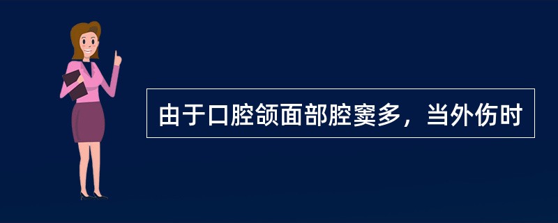 由于口腔颌面部腔窦多，当外伤时