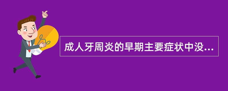 成人牙周炎的早期主要症状中没有A、牙龈炎症B、牙周袋的形成C、牙槽骨的吸收D、牙