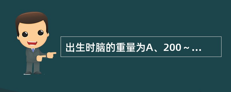 出生时脑的重量为A、200～350gB、350～400gC、450～500gD、