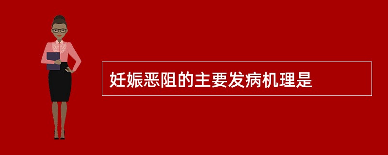 妊娠恶阻的主要发病机理是