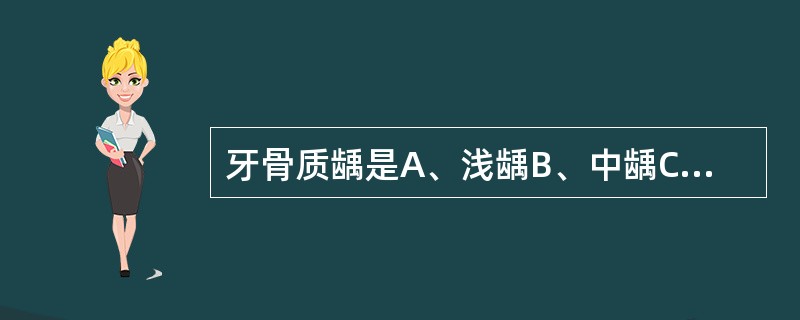 牙骨质龋是A、浅龋B、中龋C、深龋D、慢性龋E、继发龋