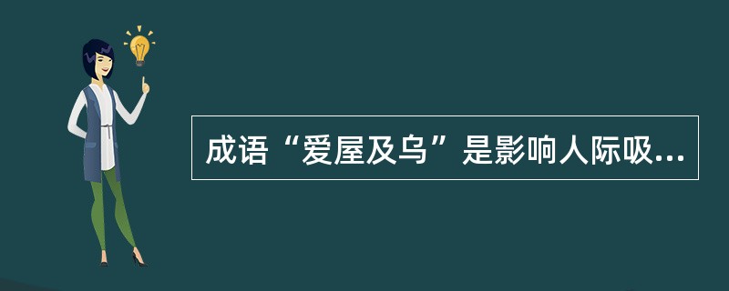 成语“爱屋及乌”是影响人际吸引的主要因素中( )的体现。