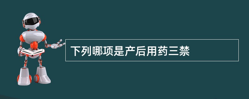 下列哪项是产后用药三禁