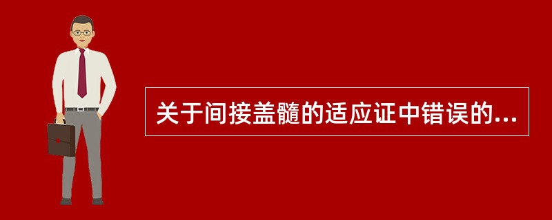 关于间接盖髓的适应证中错误的是A、深龋B、深龋引起的可复性牙髓炎C、慢性闭锁性牙