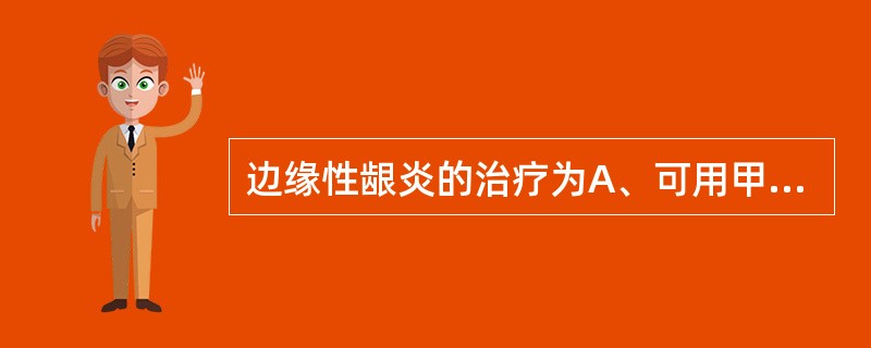 边缘性龈炎的治疗为A、可用甲硝唑B、牙龈切除术C、根面平整D、洁治术E、刮治术