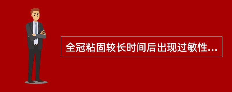 全冠粘固较长时间后出现过敏性疼痛，其主要原因不可能是A、继发龋B、牙龈退缩C、粘