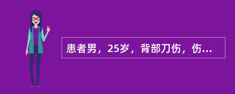 患者男，25岁，背部刀伤，伤口流血2小时。查体：神志尚清楚，诉口渴，皮肤苍白，稍