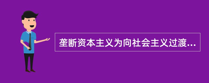 垄断资本主义为向社会主义过渡准备了物质条件,主要是指( )