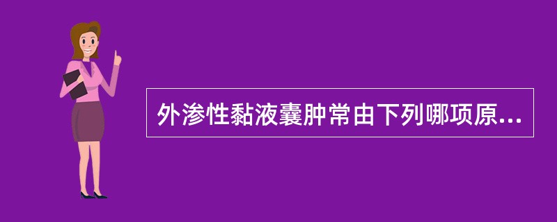 外渗性黏液囊肿常由下列哪项原因所致A、创伤B、炎症C、过敏D、感染E、化学刺激