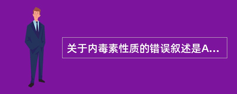 关于内毒素性质的错误叙述是A、抗原性弱，对组织器官没有选择性毒害效应B、抗原性强