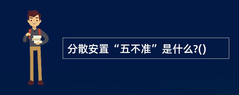 分散安置“五不准”是什么?()