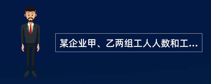 某企业甲、乙两组工人人数和工资资料如下:请根据上述资料计算分析该企业总平均工资的