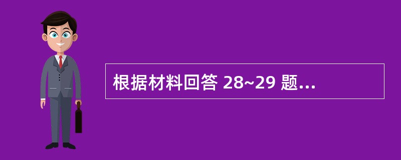 根据材料回答 28~29 题: 第 28 题 能使血糖浓度升高的激素是