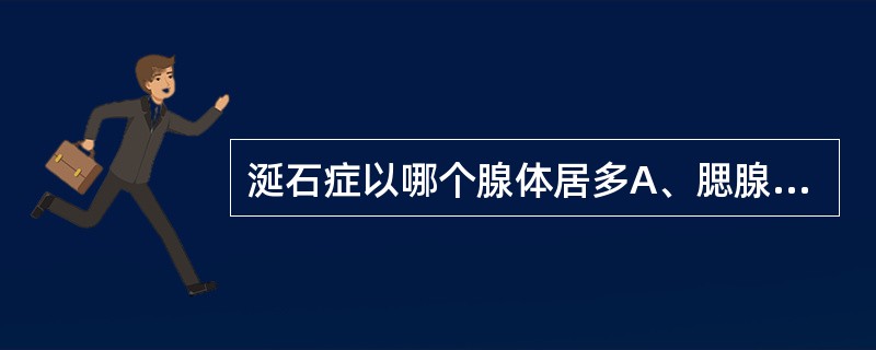 涎石症以哪个腺体居多A、腮腺B、下颌下腺C、舌下腺D、唇腺E、颊腺