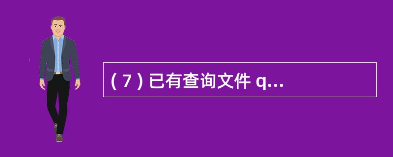 ( 7 ) 已有查询文件 queryone.qpr , 要执行该查询文件可使用命