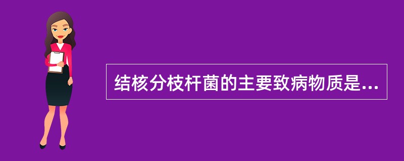 结核分枝杆菌的主要致病物质是A、内毒素B、外毒素C、菌毛和荚膜D、侵袭性酶E、脂