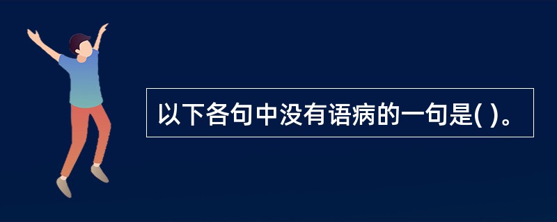 以下各句中没有语病的一句是( )。