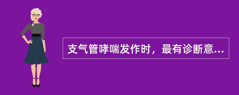 支气管哮喘发作时，最有诊断意义的体征是A、胸廓饱满B、肋间隙增宽C、呼吸音增强D