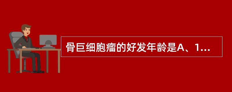 骨巨细胞瘤的好发年龄是A、1～5岁B、6～10岁C、11～15岁D、16～20岁