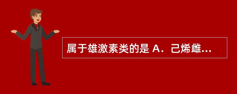 属于雄激素类的是 A．己烯雌酚 B．他莫昔芬 C．甲地孕酮 D．睾酮 E．氟他胺