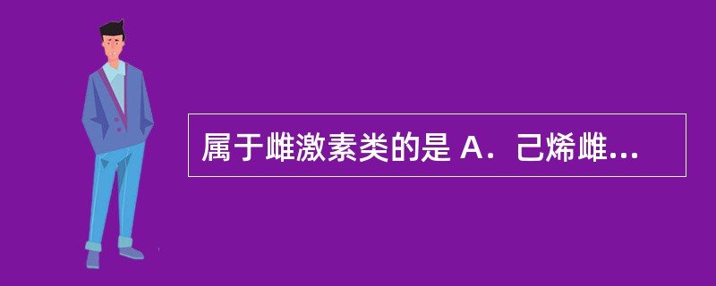 属于雌激素类的是 A．己烯雌酚 B．他莫昔芬 C．甲地孕酮 D．睾酮 E．氟他胺