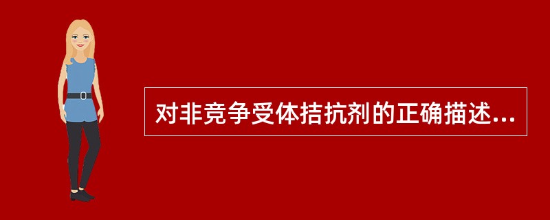 对非竞争受体拮抗剂的正确描述是A、使激动剂对受体亲和力降低，内在活性不变B、使激