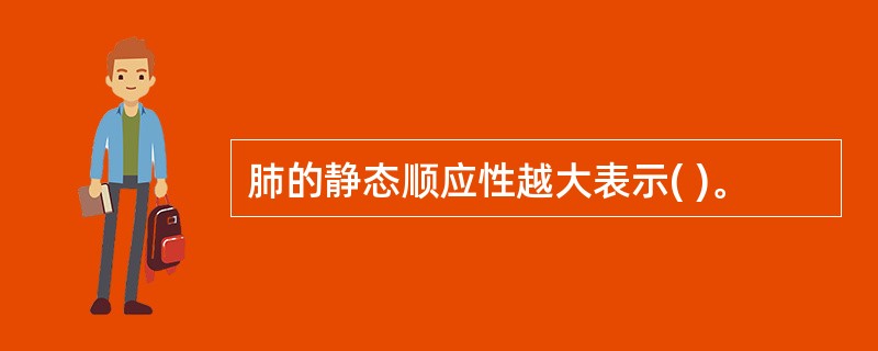 肺的静态顺应性越大表示( )。