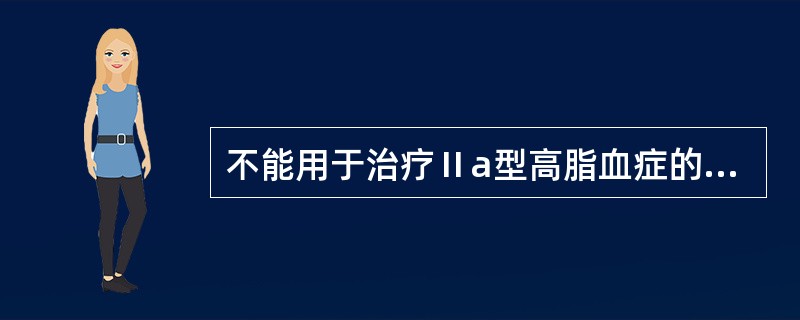 不能用于治疗Ⅱa型高脂血症的药物是A、辛伐他汀B、洛伐他汀C、普伐他汀D、烟酸E