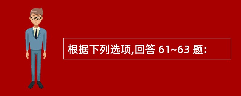 根据下列选项,回答 61~63 题: