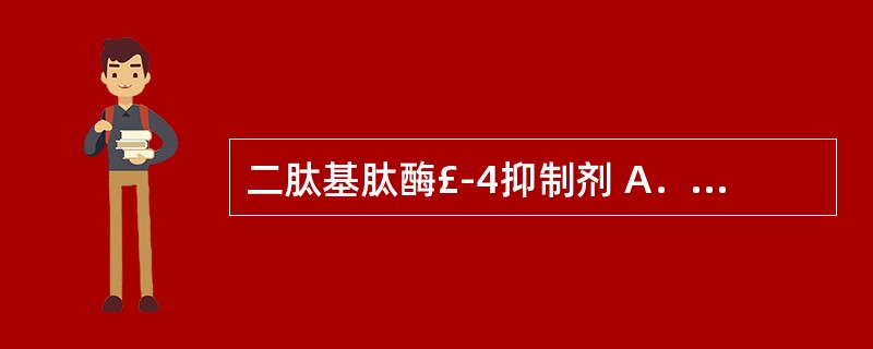 二肽基肽酶£­4抑制剂 A．罗格列酮 B．伏格列波糖 C．瑞格列奈 D．格列吡嗪