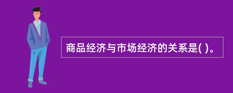 商品经济与市场经济的关系是( )。
