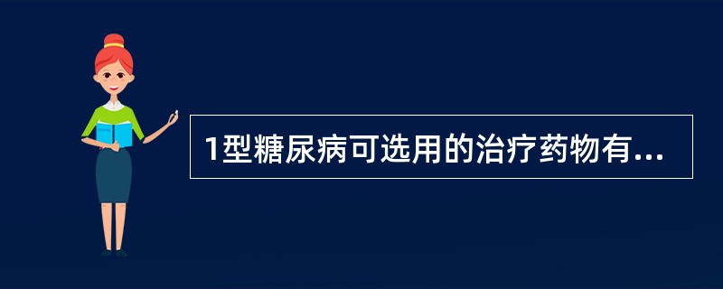 1型糖尿病可选用的治疗药物有A、磺酰脲类B、胰岛素C、双胍类D、α£