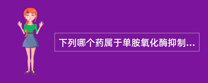 下列哪个药属于单胺氧化酶抑制剂A、阿米替林B、吗氯贝胺C、丙米嗪D、氯米帕明E、