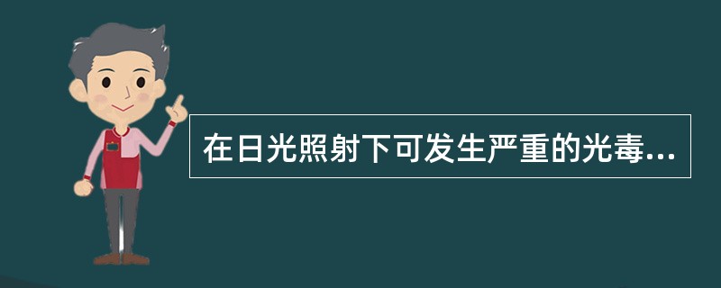 在日光照射下可发生严重的光毒性反应的药物是A、舍曲林B、氟吡啶醇C、氟西汀D、阿