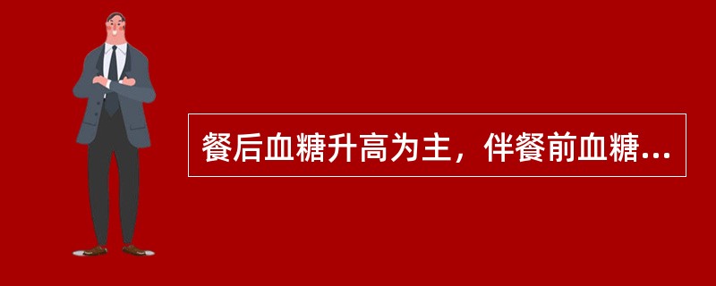 餐后血糖升高为主，伴餐前血糖轻度升高的2型糖尿病患者首选 A．二甲双胍 B．阿卡