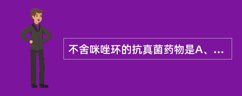 不舍咪唑环的抗真菌药物是A、酮康唑B、克霉唑C、伊曲康唑D、咪康唑E、噻康唑 -