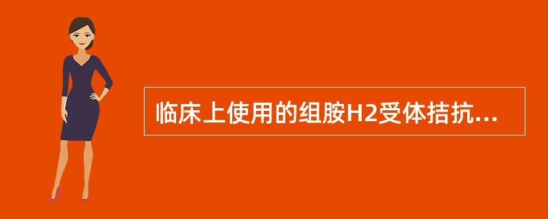 临床上使用的组胺H2受体拮抗剂主要有A、西咪替丁B、雷尼替丁C、法莫替丁D、尼扎