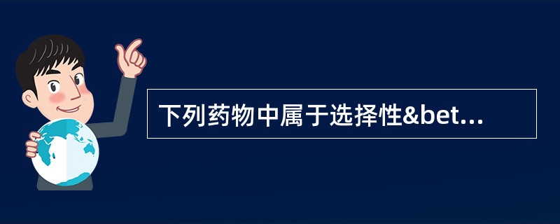 下列药物中属于选择性β1受体阻断剂的是A、比索洛尔B、美托洛尔C、阿替