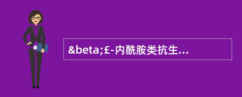 β£­内酰胺类抗生素的抗菌机制是 A．影响叶酸代谢 B．影响细胞膜功能