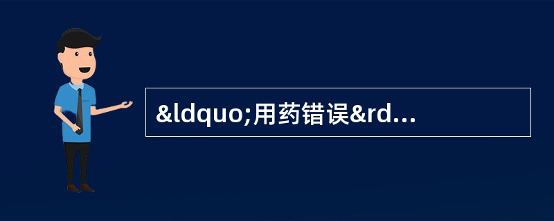 “用药错误”A级（1级）的标准A、患者已使用，但未造成伤