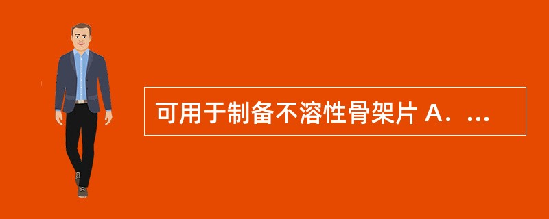 可用于制备不溶性骨架片 A．羟丙甲纤维素 B．单硬脂酸甘油酯 C．大豆磷脂 D．