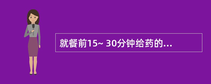 就餐前15~ 30分钟给药的是 A．胰岛素 B．瑞格列奈 C．二甲双胍 D．阿卡