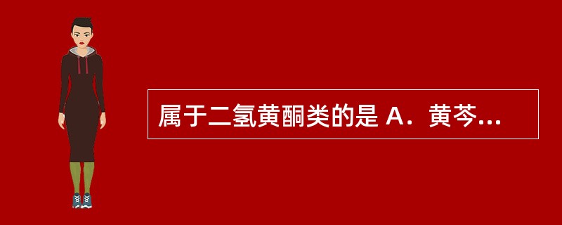 属于二氢黄酮类的是 A．黄芩苷 B．芦丁 C．葛根素 D．橙皮苷 E．大豆素 -