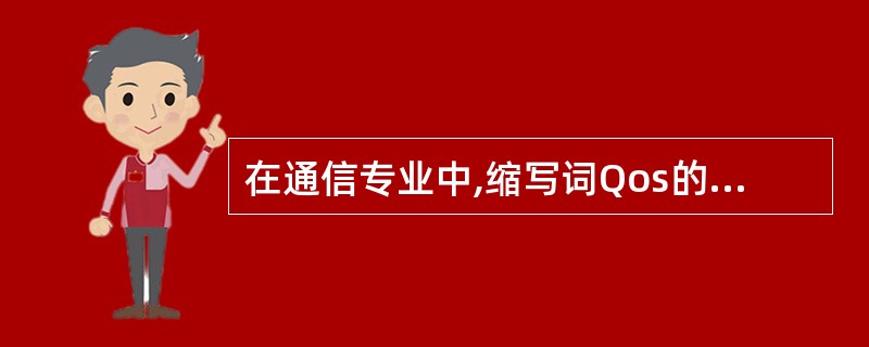 在通信专业中,缩写词Qos的英文全称是( ), “带宽”