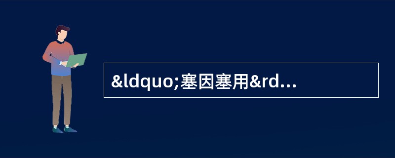 “塞因塞用”治疗法则适用于A、虚实兼夹证B、里实证C、真
