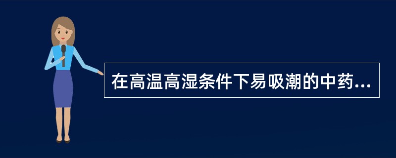 在高温高湿条件下易吸潮的中药饮片有A、炙甘草B、炙黄芪C、炙远志D、炙枇杷叶E、