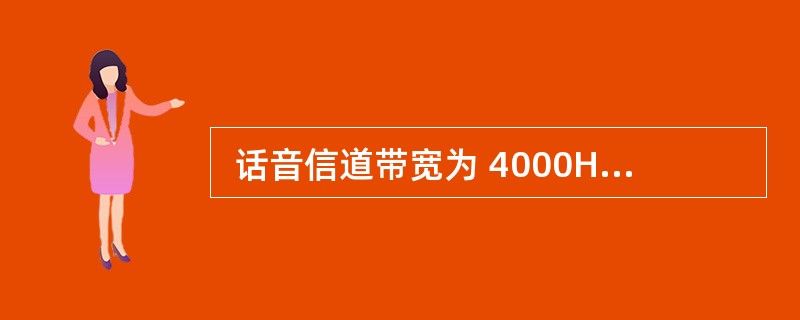  话音信道带宽为 4000Hz,调制为 4 种码元,根据奈奎斯特定理,信道波特