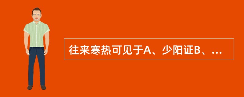 往来寒热可见于A、少阳证B、脾胃湿热C、胆郁痰扰D、邪热壅肺E、疟疾病