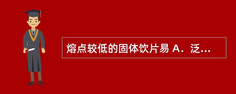 熔点较低的固体饮片易 A．泛油 B．粘连 C．风化 D．腐烂 E．虫蛀