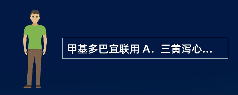 甲基多巴宜联用 A．三黄泻心汤 B．大山楂丸 C．葛根汤 D．钩藤散 E．十全大